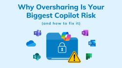 Part 2: Why Oversharing Is Your Biggest Copilot Risk (and How to Fix It)